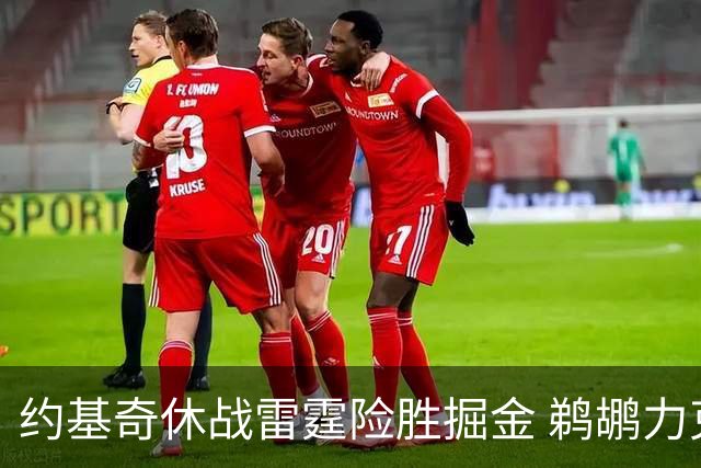 约基奇休战雷霆险胜掘金 鹈鹕力克火箭止3连败